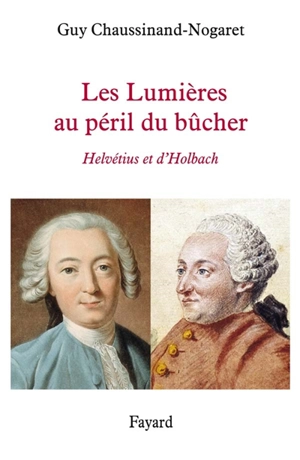 Les Lumières au péril du bûcher : Helvétius et d'Holbach - Guy Chaussinand-Nogaret