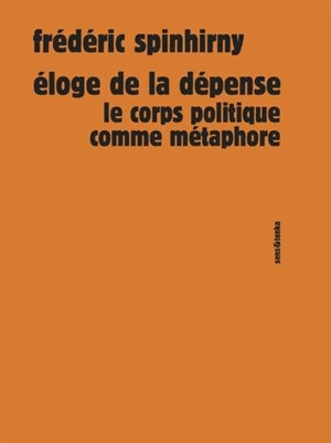 Eloge de la dépense : le corps politique comme métaphore - Frédéric Spinhirny