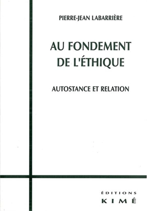 Au fondement de l'éthique : autostance et relation - Pierre-Jean Labarrière