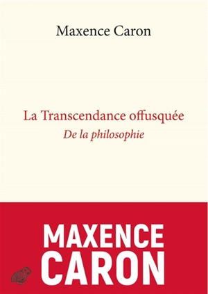 De la philosophie. Vol. 2. La transcendance offusquée - Maxence Caron