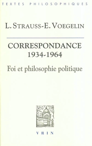 Foi et philosophie politique : la correspondance Strauss-Voegelin, 1934-1964 - Leo Strauss