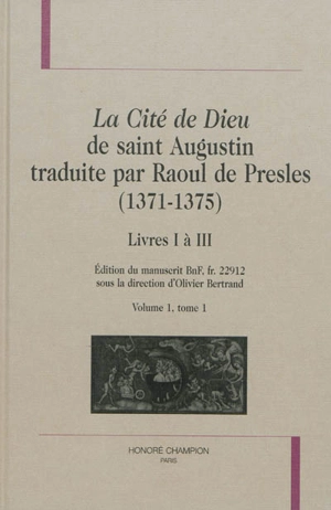 La cité de Dieu de saint Augustin traduite par Raoul de Presles (1371-1375) : édition du manuscrit BnF, fr. 22.912. Vol. 1-1. Livres I à III - Augustin