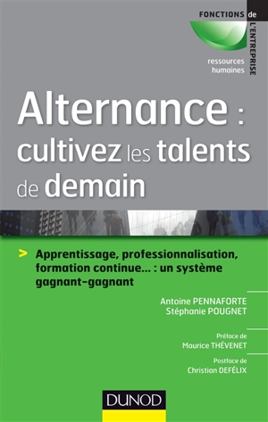 Alternance : cultivez les talents de demain : apprentissage, professionnalisation, formation continue... : un système gagnant-gagnant - Antoine Pennaforte