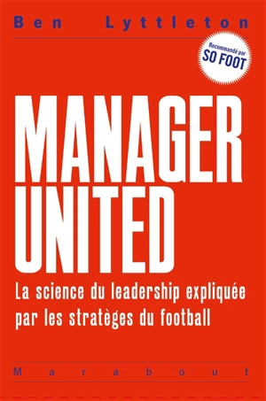 Manager united : la science du leadership expliquée par les stratèges du football - Ben Lyttleton