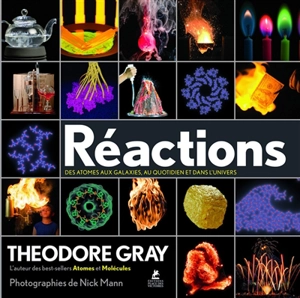 Réactions : des atomes aux galaxies, au quotidien et dans l'Univers - Theodore W. Gray