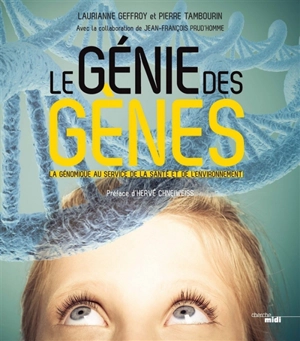 Le génie des gènes : la génomique au service de la santé et de l'environnement - Lauriane Geffroy