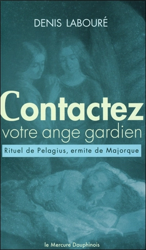 Contactez votre ange gardien : rituel (anacrise) de Pelagius, ermite de Majorque - Denis Labouré