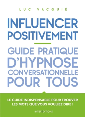 Influencer positivement : guide pratique d'hypnose conversationnelle pour tous - Luc Vacquié