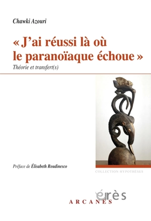 J'ai réussi là où le paranoïaque échoue : théorie et transfert(s) - Chawki Azouri