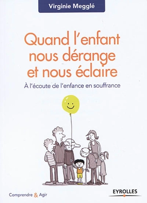 Quand l'enfant nous dérange et nous éclaire : à l'écoute de l'enfance en souffrance - Virginie Megglé