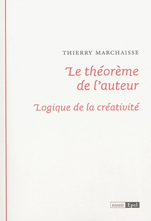 Le théorème de l'auteur : logique de la créativité - Thierry Marchaisse