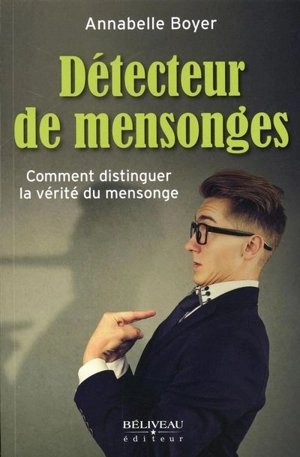 Détecteur de mensonges : comment distinguer la vérité du mensonge - Annabelle Boyer