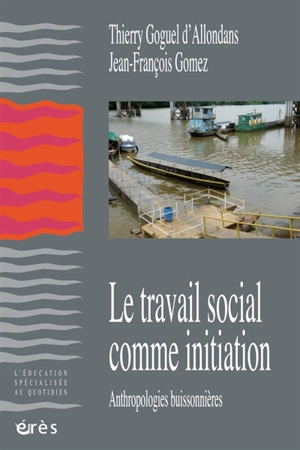 Le travail social comme initiation : anthropologies buissonnières - Thierry Goguel d'Allondans