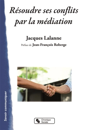 Résoudre ses conflits par la médiation - Jacques Lalanne