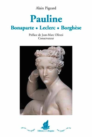 Pauline : Bonaparte, Leclerc, Borghèse : 1780-1825 - Alain Pigeard