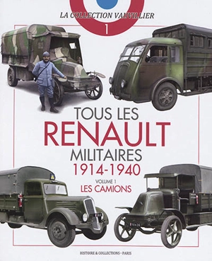 Tous les Renault militaires : 1914-1940. Vol. 1. Les camions - François Vauvillier