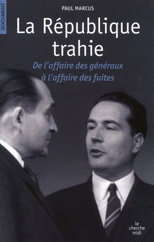 La République trahie : de l'affaire des généraux, l'affaire des piastres, l'affaire des fuites - Paul Marcus