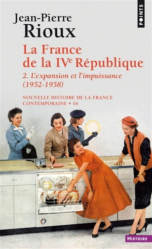 Nouvelle histoire de la France contemporaine. Vol. 16. La France de la IVe République. Vol. 2. L'expansion et l'impuissance, 1952-1958 - Jean-Pierre Rioux