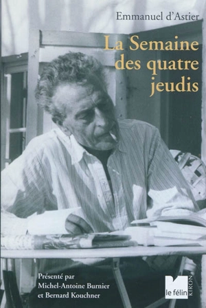 La semaine des quatre jeudis. Sur d'Astier (de 1944 à 1969) - Emmanuel d' Astier de La Vigerie