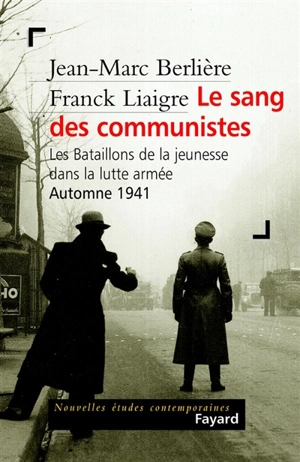 Le sang des communistes : les Bataillons de la jeunesse dans la lutte armée, automne 1941 - Jean-Marc Berlière