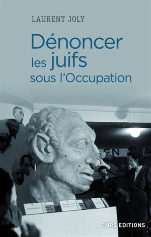 Dénoncer les Juifs sous l'Occupation : Paris, 1940-1944 - Laurent Joly