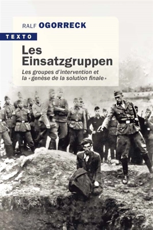 Les Einsatzgruppen : les groupes d'intervention et la genèse de la solution finale - Ralf Ogorreck