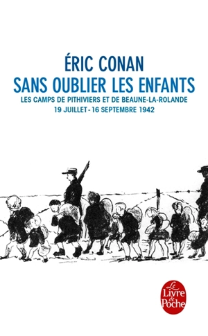 Sans oublier les enfants : les camps de Pithiviers et de Beaune-la-Rolande, 19 juillet-16 septembre 1942 - Eric Conan