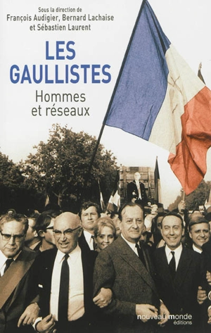 Les gaullistes : hommes et réseaux