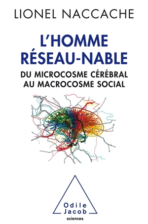 L'homme réseau-nable : du microcosme cérébral au macrocosme social - Lionel Naccache