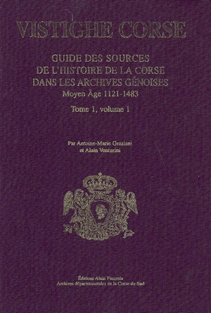 Guide des sources de l'histoire de la Corse dans les archives gênoises. Vol. 1. Moyen Age, 1121-1483 - Antoine-Marie Graziani