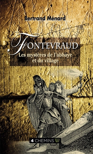 Fontevraud, les mystères de l'abbaye et du village : légendes, miracles, secrets, histoires singulières, anecdotes : suivis de quelques jeux et énigmes, dans le village et dans l'abbaye - Bertrand Ménard