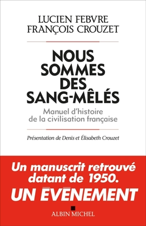 Nous sommes des sang-mêlés : manuel d'histoire de la civilisation française - Lucien Febvre