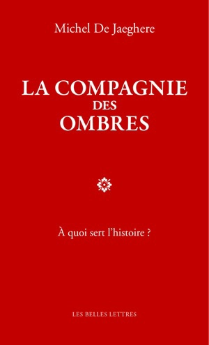 La compagnie des ombres : à quoi sert l'histoire ? - Michel de Jaeghere