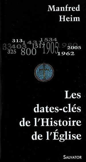Les dates-clés de l'histoire de l'Eglise - Manfred Heim