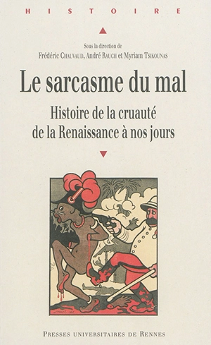 Le sarcasme du mal : histoire de la cruauté de la Renaissance à nos jours