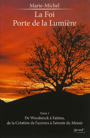 La foi, porte de la lumière. Vol. 1. De Woodstock à Fatima, de la création de l'univers à l'attente du Messie - Marie-Michel