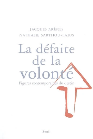 La défaite de la volonté : figures contemporaines du destin - Jacques Arènes