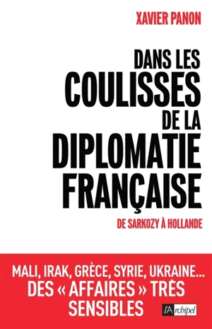 Dans les coulisses de la diplomatie française : de Sarkozy à Hollande - Xavier Panon