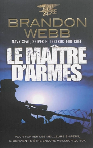 Le maître d'armes : navy seal, sniper et instructeur-chef - Brandon Webb