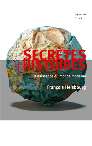 Secrètes histoires : la naissance du monde moderne - François Heisbourg