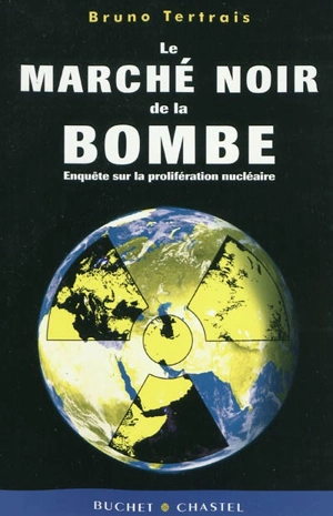 Le marché noir de la bombe : enquête sur la prolifération nucléaire - Bruno Tertrais