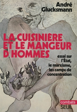 La cuisinière et le mangeur d'hommes : essai sur les rapports entre l'État, le marxisme et les camps de concentration - André Glucksmann