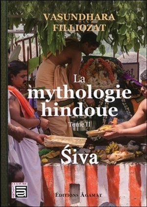 La mythologie hindoue. Vol. 2. Siva - Vasundhara Filliozat