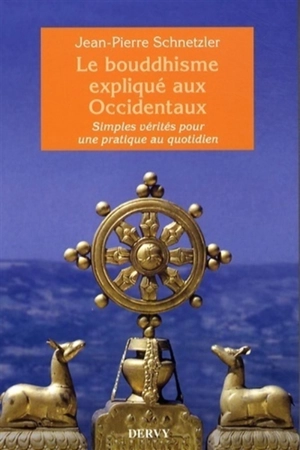 Le bouddhisme expliqué aux Occidentaux : simples vérités pour une pratique au quotidien - Jean-Pierre Schnetzler