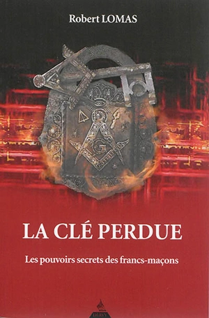 La clé perdue : les pouvoirs secrets des francs-maçons - Robert Lomas