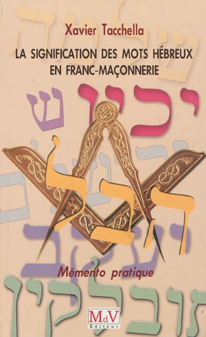 La signification des mots hébreux en franc-maçonnerie : mémento pratique - Xavier Tacchella