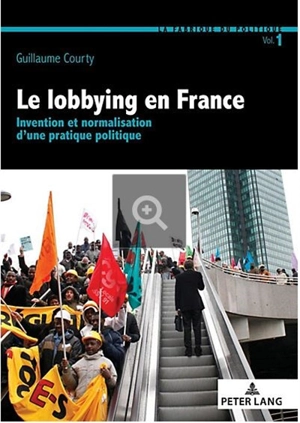 Le lobbying en France : invention et normalisation d'une pratique politique - Guillaume Courty