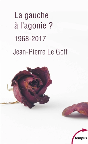 La gauche à l'agonie ? : 1968-2017 - Jean-Pierre Le Goff