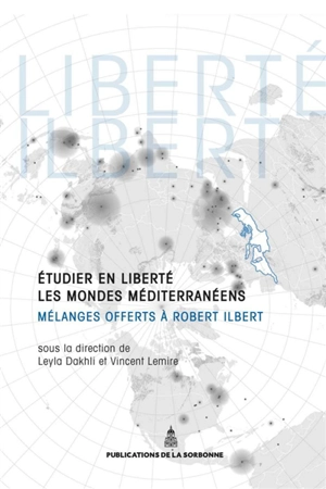 Etudier en liberté les mondes méditerranéens : mélanges offerts à Robert Ilbert
