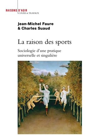 La raison des sports : sociologie d'une pratique universelle et singulière - Jean-Michel Faure